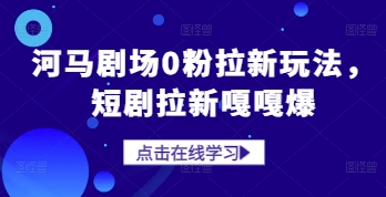 河马剧场0粉拉新玩法，短剧拉新嘎嘎爆——豪客资源创业项目网-豪客资源_豪客资源库