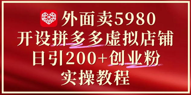 外面卖5980开设拼多多虚拟店铺：单日引流200+创业付费粉实战教程——豪客资源创业项目网-豪客资源_豪客资源库