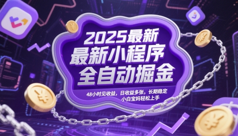 2025最新小程序全自动掘金，48小时见收益，日收益多张，长期稳定，小白宝妈轻松上手【揭秘】——豪客资源创业项目网-豪客资源_豪客资源库