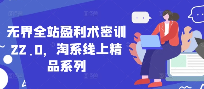 无界全站盈利术密训22.0，淘系线上精品系列——豪客资源创业项目网-豪客资源_豪客资源库