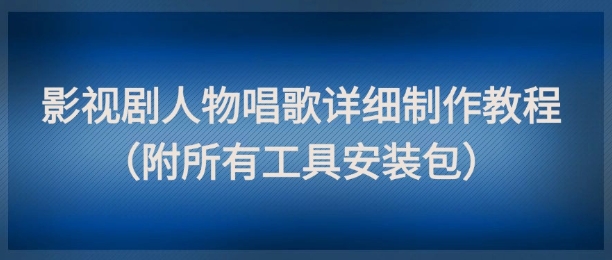 影视剧人物唱歌详细制作教程，点赞量动辄几十W（附所有工具安装包）——豪客资源创业项目网-豪客资源_豪客资源库