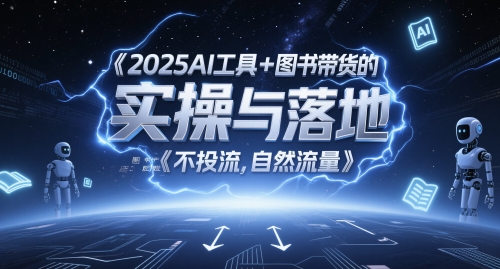 2025AI工具+图书带货的实操与落地，图文起号带货全攻略，不投流，自然流量——豪客资源创业项目网-豪客资源_豪客资源库