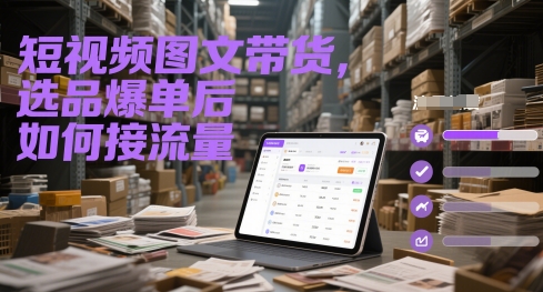 短视频图文带货，选品爆单后如何接流量——豪客资源创业项目网-豪客资源_豪客资源库