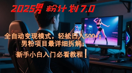 2025男粉计划7.0，全自动变现模式，轻松日入5张+，新手小白必看课程——豪客资源创业项目网-豪客资源_豪客资源库