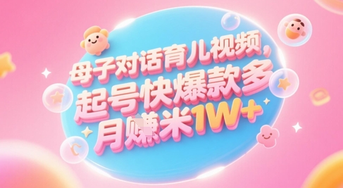 AI生成母子对话育儿类视频，起号快爆款多，小白宝妈轻松学，多渠道变现，月入1W+——豪客资源创业项目网-豪客资源_豪客资源库