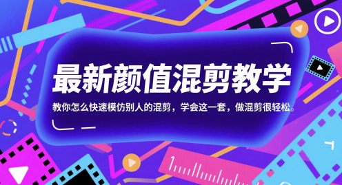 最新颜值混剪教学，教你怎么快速模仿别人的混剪，学会这一套，做混剪很轻松——豪客资源创业项目网-豪客资源_豪客资源库