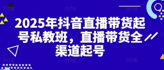 2025年抖音直播带货起号私教班，直播带货全渠道起号——豪客资源创业项目网-豪客资源_豪客资源库