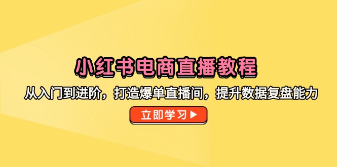 （14873期）小红书电商直播教程，从入门到进阶，打造爆单直播间，提升数据复盘能力_豪客资源创业项目网-豪客资源_豪客资源库
