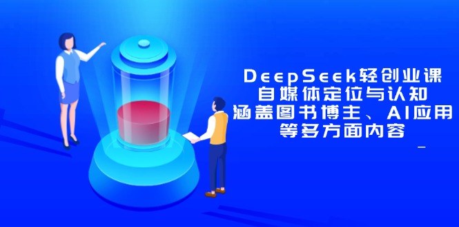 （14648期）DeepSeek轻创业课：自媒体定位与认知，涵盖图书博主、AI应用等多方面内容_豪客资源创业项目网-豪客资源_豪客资源库