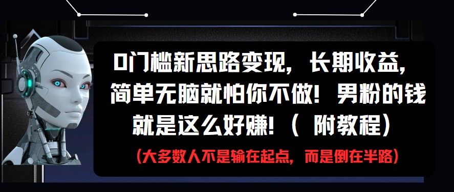 0门槛新思路变现，长期收益，简单无脑就怕你不做!男粉的钱就是这么好赚!(附教程)_豪客资源创业网-豪客资源_豪客资源库