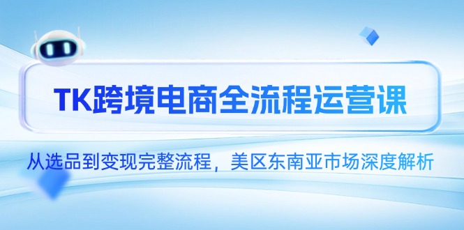 （14929期）TK跨境电商全流程运营课，从选品到变现完整流程，美区东南亚市场深度解析_豪客资源创业项目网-豪客资源_豪客资源库
