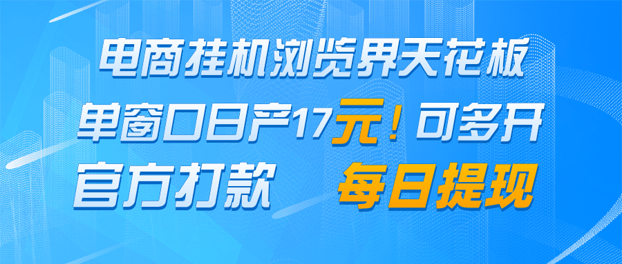 电商挂机浏览界天花板 单窗口日收益17＋ 每日提现 官方打款_豪客资源创业网-豪客资源_豪客资源库