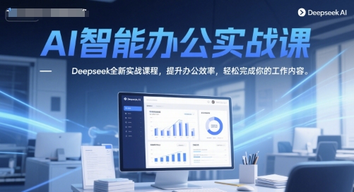 AI智能办公实战课，Deepseek全新实战课程，提升办公效率，轻松完成你的工作内容——豪客资源创业项目网-豪客资源_豪客资源库