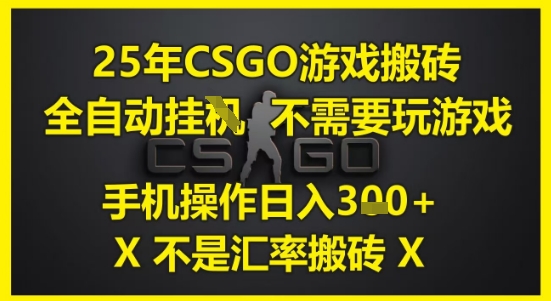 25年CSGO游戏搬砖，全自动运行，不需要玩游戏，手机操作日入3张(不是汇率搬砖)【揭秘】——豪客资源创业项目网-豪客资源_豪客资源库