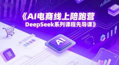 AI电商线上陪跑营，DeepSeek系列课程先导课——豪客资源创业项目网-豪客资源_豪客资源库