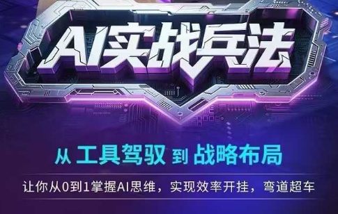 AI实战兵法，从工具驾驭到战略布局，​从0~1掌握ai思维，实现效率，开挂弯道超车——豪客资源创业项目网-豪客资源_豪客资源库