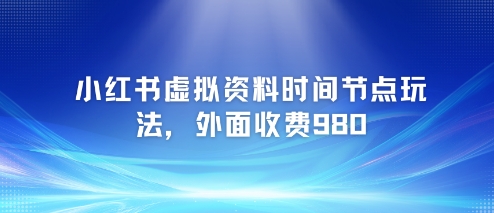 小红书虚拟资料时间节点玩法，外面收费980【附带项目教程】——豪客资源创业项目网-豪客资源_豪客资源库