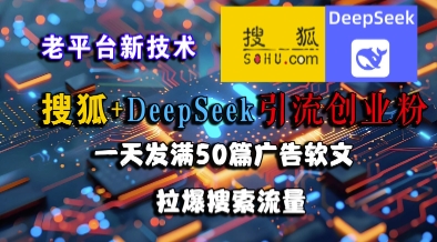 搜狐+DeepSeek引流创业粉，老平台新技术，一天发满50篇广告软文，拉爆搜索流量——豪客资源创业项目网-豪客资源_豪客资源库