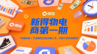 新得物电商第一期，完整攻略+实战案例，普通人也能快速上手，利用下班时间搞钱——豪客资源创业项目网-豪客资源_豪客资源库