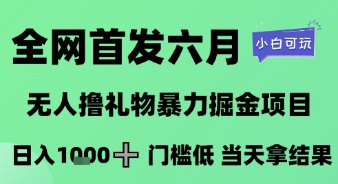 全网首发六月，无人撸礼物暴力掘金项目，日入1K+门槛低，当天拿结果，小白可玩【揭秘】——豪客资源创业项目网-豪客资源_豪客资源库