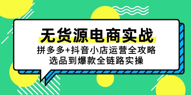 （15006期）无货源电商实战：拼多多+抖音小店运营全攻略，选品到爆款全链路实操_豪客资源创业项目网-豪客资源_豪客资源库