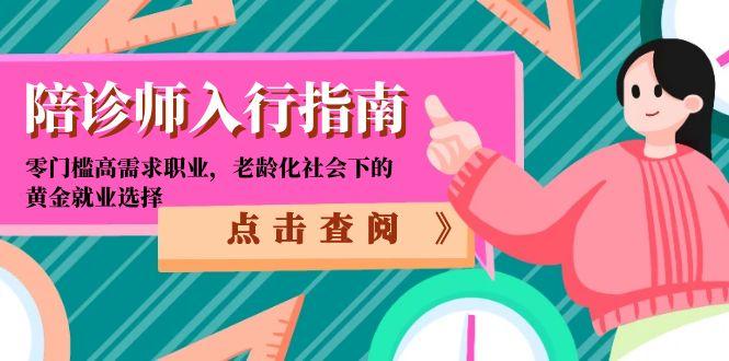 （15042期）陪诊师入行指南：零门槛高需求职业，老龄化社会下的黄金就业选择_豪客资源创业项目网-豪客资源_豪客资源库