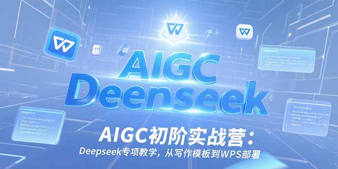 （15223期）AIGC初阶实战营：Deepseek专项教学，从写作模板到WPS部署_豪客资源创业项目网-豪客资源_豪客资源库