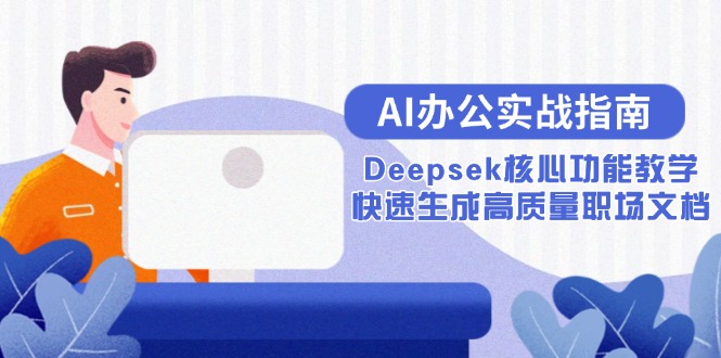 （15018期）AI办公实战指南：Deepsek核心功能教学，快速生成高质量职场文档_豪客资源创业项目网-豪客资源_豪客资源库