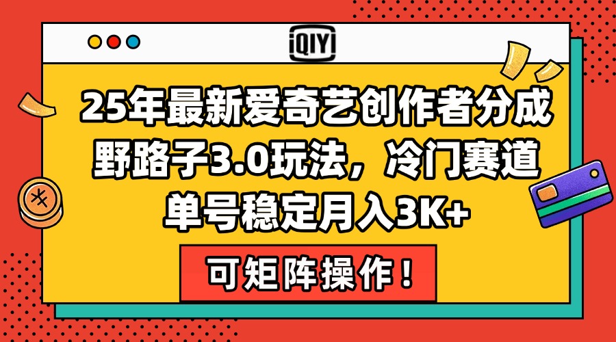 （15208期）25年最新爱奇艺创作者分成野路子3.0玩法，冷门赛道，单号稳定月入3K+，…_豪客资源创业项目网-豪客资源_豪客资源库