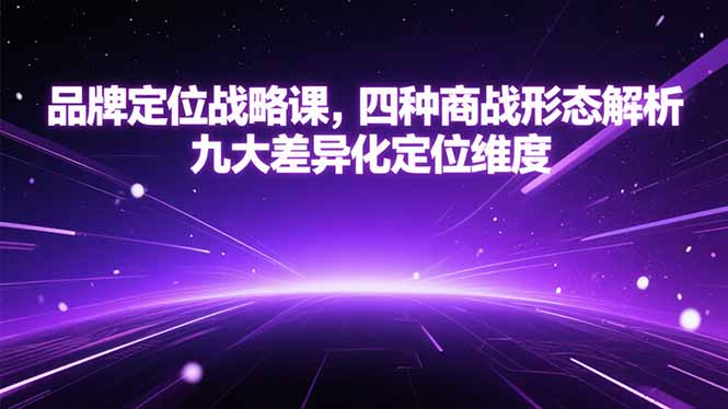 （15304期）品牌定位战略课，四种商战形态解析，九大差异化定位维度_豪客资源创业项目网-豪客资源_豪客资源库