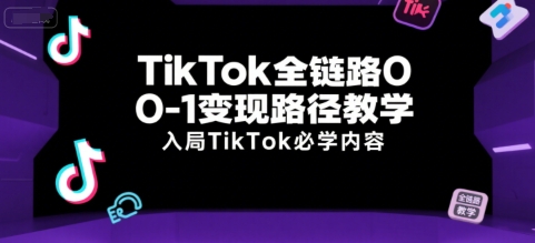 TikTok全链路0-1变现路径教学，入局TikTok必学内容——豪客资源创业项目网-豪客资源_豪客资源库