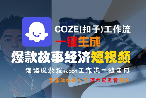 COZE(扣子)工作流一键生成爆款故事经济短视频，保姆级教程，零基础快速入门——豪客资源创业项目网-豪客资源_豪客资源库