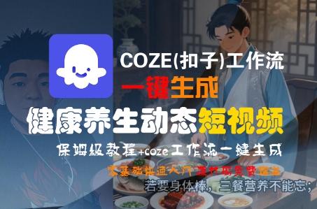 COZE(扣子)工作流一键生成健康养生动态短视频，保姆级教程，零基础快速入门——豪客资源创业项目网-豪客资源_豪客资源库