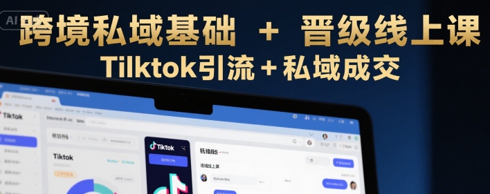 跨境私域基础+晋级线上课，Tilktok引流+私域成交——豪客资源创业项目网-豪客资源_豪客资源库