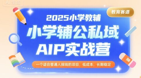 2025小学教辅公私域AIP实战营，一个适合普通人搞钱的项目，低成本，长期稳定——豪客资源创业项目网-豪客资源_豪客资源库