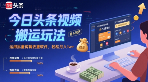 今日头条视频搬运玩法，运用批量剪辑去重软件，轻松月入1w+——豪客资源创业项目网-豪客资源_豪客资源库