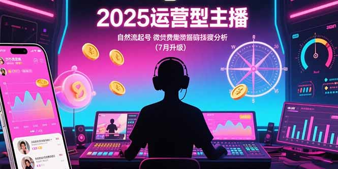 （15508期）2025运营型主播：自然流起号，微付费投放技巧，罗盘数据深度解析(7月更新)_豪客资源创业项目网-豪客资源_豪客资源库