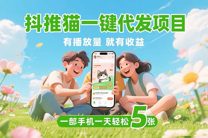 （15476期）抖推猫一键代发项目，0粉丝 不用实名 有播放量就有收益，一部手机一天五张_豪客资源创业项目网-豪客资源_豪客资源库