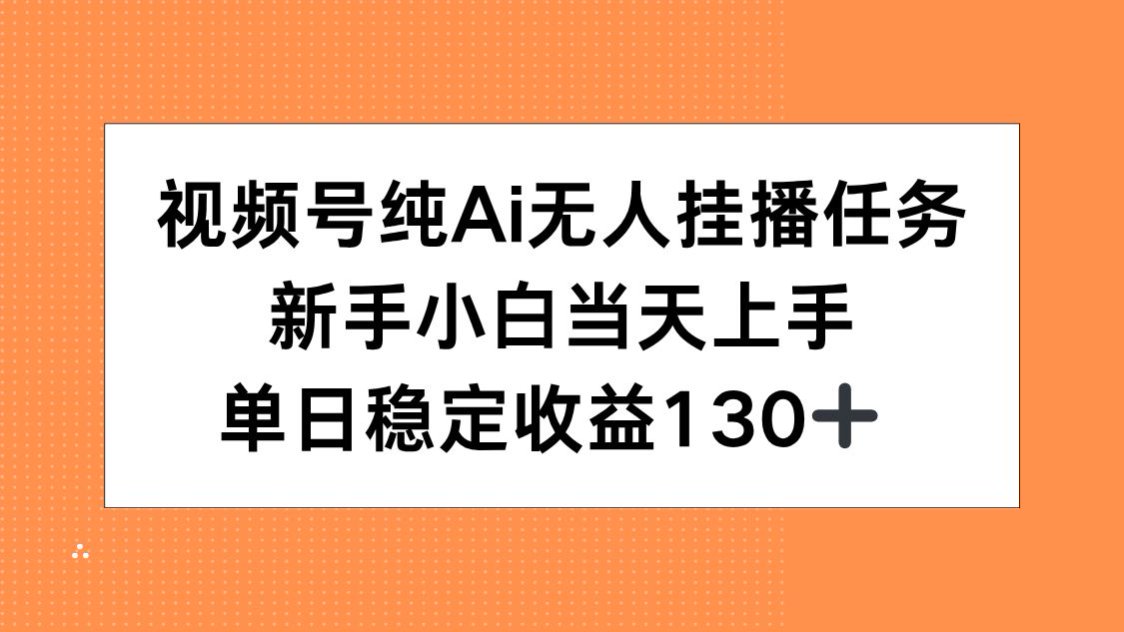 （15266期）视频号纯AI无人挂播任务，新手小白当天上手，单日稳定收益130+_豪客资源创业项目网-豪客资源_豪客资源库