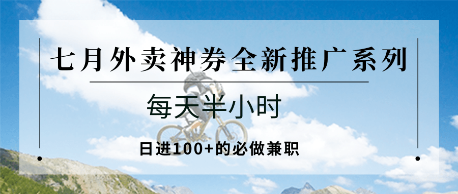 七月外卖神券全新推广系列；每天半小时，日进100+的必做兼职_豪客资源创业网-豪客资源_豪客资源库
