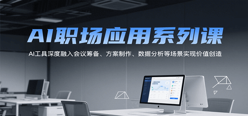 AI职场应用系列课，AI工具深度融入会议筹备、方案制作、数据分析等场景实现价值创造_豪客资源创业网-豪客资源_豪客资源库