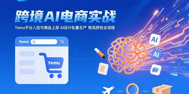 （15526期）AI+跨境电商实战：Temu平台入驻与商品上架 AI设计批量生产 物流质检全流程_豪客资源创业项目网-豪客资源_豪客资源库