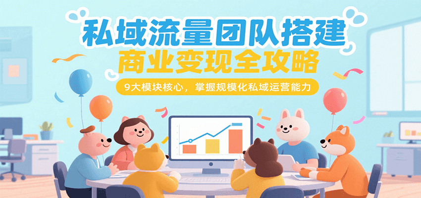 私域流量团队搭建商业变现全攻略，9大模块核心，掌握规模化私域运营能力_豪客资源创业网-豪客资源_豪客资源库