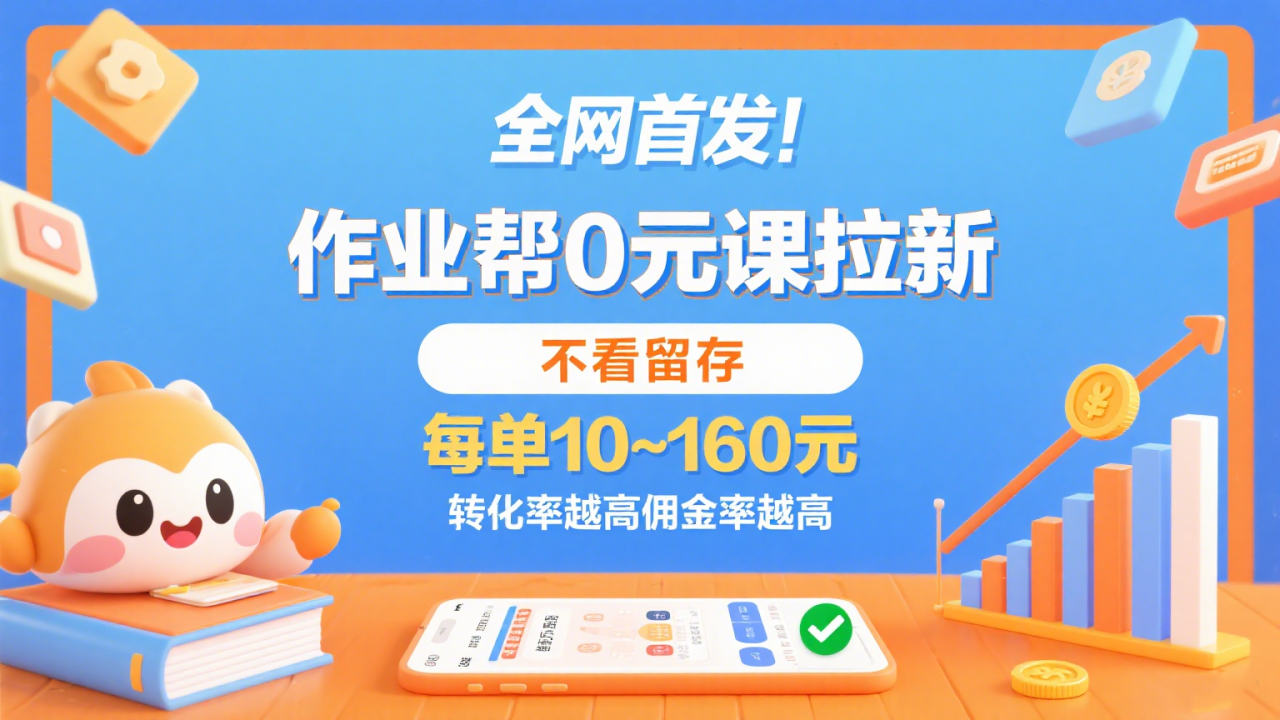 作业帮0元课拉新，不看留存，每单10~160元，转化率越高佣金率越高。_豪客资源创业网-豪客资源_豪客资源库