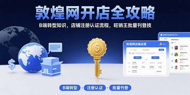 （15546期）敦煌网开店全攻略：B端转型知识，店铺注册认证流程，旺销王批量刊登技_豪客资源创业项目网-豪客资源_豪客资源库