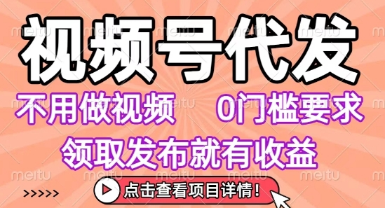 视频号代发，不用剪辑不用做视频，0门槛要求，领取发布就有收益，任务没有无上限，小白轻松上手【揭秘】——豪客资源创业项目网-豪客资源_豪客资源库