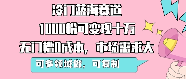 冷门蓝海赛道，1000粉可变现十W，无门槛0成本，市场需求大，可多领域做，可复制性强——豪客资源创业项目网-豪客资源_豪客资源库