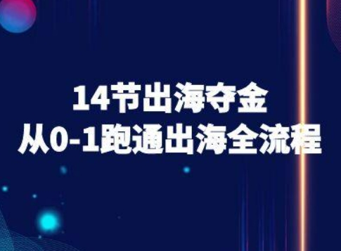 14节出海夺金从0-1跑通出海全流程-跨境电商教程——豪客资源创业项目网-豪客资源_豪客资源库