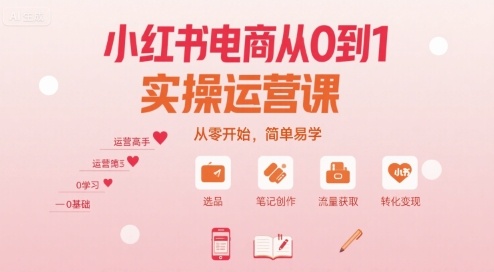 小红书电商从0到1实操运营课，从零开始，简单易学——豪客资源创业项目网-豪客资源_豪客资源库