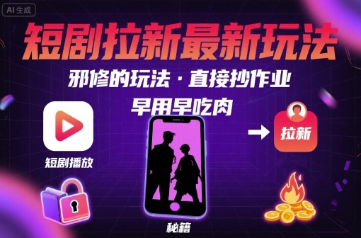 解锁短剧拉新最新玩法，邪修的玩法，直接抄作业，早用早吃肉——豪客资源创业项目网-豪客资源_豪客资源库